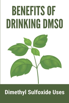 Benefits Of Drinking DMSO: Dimethyl Sulfoxide Uses: Natural Safe Healing Book Cover Image