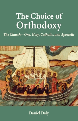 The Choice of Orthodoxy: The Church-One, Holy, Catholic, and Apostolic Cover Image