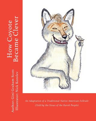 How Coyote Became Clever: An Adaptation of a Traditional Native American Folktale (Told by the Karok People) Cover Image