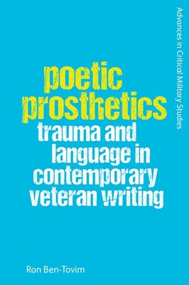 Poetic Prosthetics: Trauma and Language in Contemporary Veteran Writing By Ron Ben-Tovim Cover Image