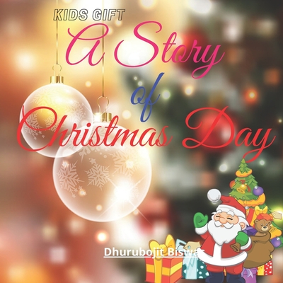 A Story of Christmas Day: Nice Story with pictures kids Christmas gift storybook By Dhurubojit Biswas Cover Image