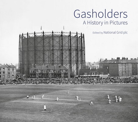 Gasholders: A History in Pictures (Historic England)