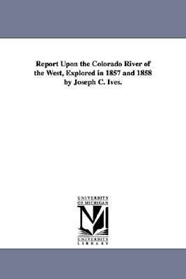 Report Upon the Colorado River of the West, Explored in 1857 and 1858 by Joseph C. Ives. Cover Image