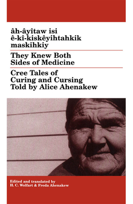 They Knew Both Sides of Medicine: Cree Tales of Curing and Cursing Told By Alice Akenakew (Publications of the Algonquian Text Soci) Cover Image