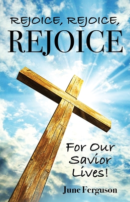 Rejoice, Rejoice, Rejoice For Our Savior Lives! By June Ferguson Cover Image