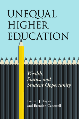 Unequal Higher Education: Wealth, Status, and Student Opportunity (The American Campus) By Barrett J. Taylor, Brendan Cantwell Cover Image