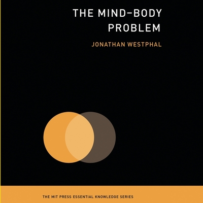 The Mind-Body Problem: (The Mit Press Essential Knowledge Series) Cover Image