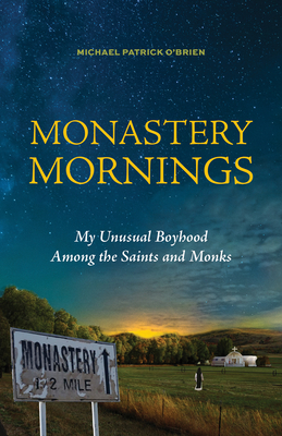 Monastery Mornings: My Unusual Boyhood Among the Saints and Monks By Michael Patrick O'Brien Cover Image