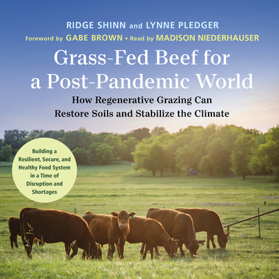 Grass-Fed Beef for a Post-Pandemic World: How Regenerative Grazing Can Restore Soils and Stabilize the Climate By Ridge Shinn, Lynn Pledger, Madison Niederhauser (Read by) Cover Image