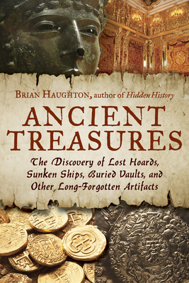 Ancient Treasures: The Discovery of Lost Hoards, Sunken Ships, Buried Vaults, and Other Long-Forgotten Artifacts Cover Image