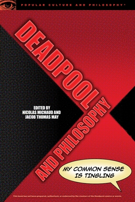 Deadpool and Philosophy: My Common Sense Is Tingling (Popular Culture and Philosophy #107) By Nicolas Michaud (Editor), Jacob Thomas May (Editor) Cover Image
