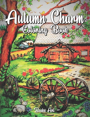 Autumn Charm Coloring Book: Awesome Coloring Book For Adult, Relaxing Coloring Pages Including Beautiful Country Gardens, Cute Farm Animals and Re By Books Art Cover Image
