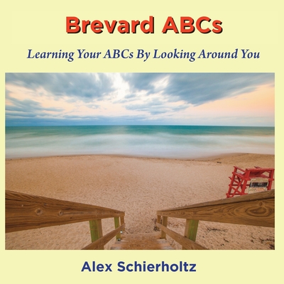 Brevard ABCs: Learning Your ABCs By Looking Around You By Alex Schierholtz Cover Image