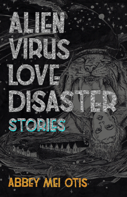Alien Virus Love Disaster: Stories By Abbey Mei Otis Cover Image