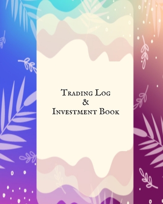 Trading Log and Investment Book: Day Trading Log- Stock Trading Activities -Trade Notebook- Traders Dairy For traders of stocks, options, Futures, For Cover Image