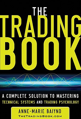 The Trading Book: A Complete Solution to Mastering Technical Systems and Trading Psychology By Ae-Marie Baiynd Cover Image