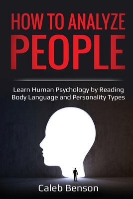 How to Analyze People: Learn Human Psychology by Reading Body Language and Personality Types By Caleb Benson Cover Image
