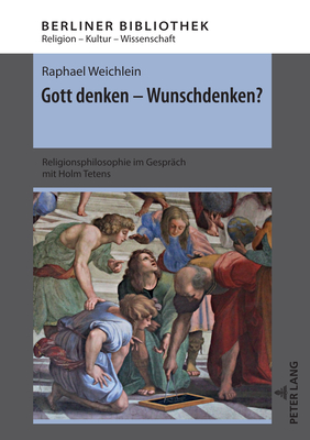 Gott denken - Wunschdenken?; Religionsphilosophie im Gespräch mit Holm Tetens (Berliner Bibliothek #11) By Thomas Brose (Editor), Raphael Weichlein Cover Image