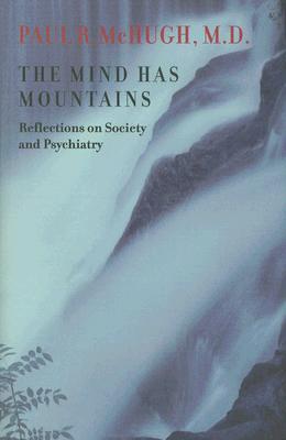 The Mind Has Mountains: Reflections on Society and Psychiatry By Paul R. McHugh Cover Image