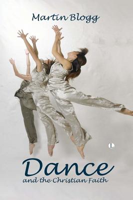 Dance and the Christian Faith: A Form of Knowing By Martin Blogg Cover Image