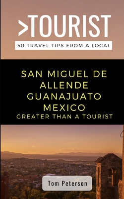 Greater Than a Tourist- San Miguel de Allende Guanajuato Mexico: 50 Travel Tips from a Local Cover Image