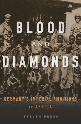 Blood and Diamonds: Germany's Imperial Ambitions in Africa By Steven Press Cover Image