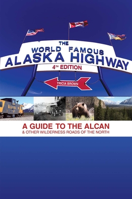 World Famous Alaska Highway, 4th Edition: A Guide to the Alcan & Other Wilderness Roads of the North Cover Image