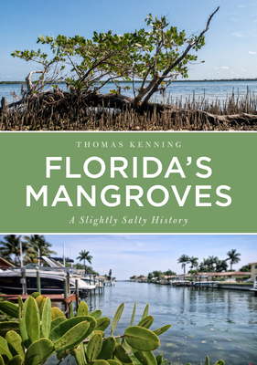 Florida's Mangroves: A Slightly Salty History (America Through Time) By Thomas Kenning Cover Image