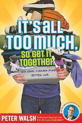 It's All Too Much, So Get It Together By Peter Walsh, John Hendrix (Illustrator) Cover Image