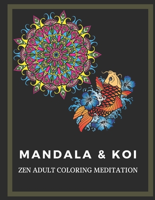 Adult Coloring Book - Mandala and Koi - Zen Meditation - Mix intricacies  and patterns - Child Safe - For Everyone (Paperback)