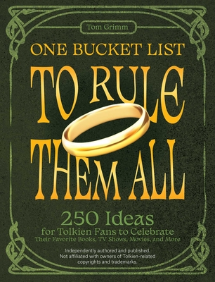 One Bucket List to Rule Them All: 250 Ideas for Tolkien Fans to Celebrate Their Favorite Books, TV Shows, Movies, and More By Tom Grimm Cover Image