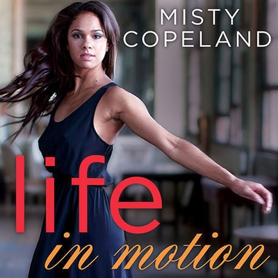 Life in Motion: An Unlikely Ballerina By Misty Copeland, Lisa Reneé Pitts (Read by) Cover Image