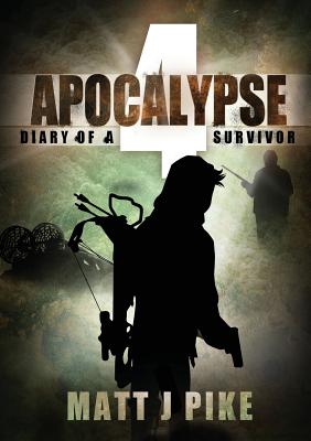Apocalypse: Diary of Survivor 4 (Apocalypse Survivors #4) By Matt J. Pike, Lisa Chant (Editor) Cover Image
