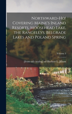 Northward-ho! Covering Maine's Inland Resorts, Moosehead Lake, the Rangeleys, Belgrade Lakes and Poland Spring; Volume 3 Cover Image