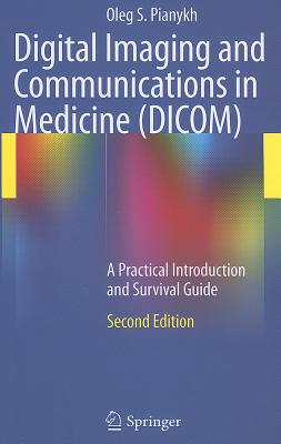 Digital Imaging and Communications in Medicine (DICOM): A Practical Introduction and Survival Guide