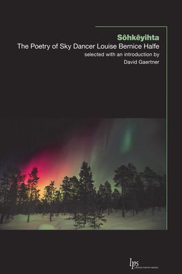 Sôhkêyihta: The Poetry of Sky Dancer Louise Bernice Halfe (Laurier Poetry #28) By Louise Bernice Halfe, David Gaertner (Editor) Cover Image