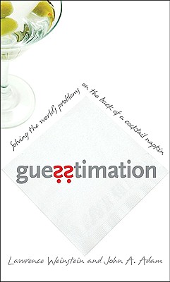Guesstimation: Solving the World's Problems on the Back of a Cocktail Napkin By Lawrence Weinstein, John a. Adam Cover Image