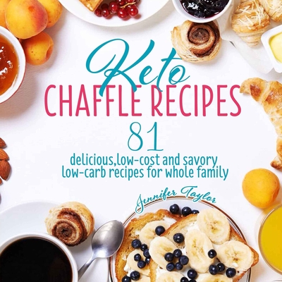 Keto Chaffle Recipes: 81 Delicious, Low-Cost and Savory Low-Carb Recipes For Whole Family Cover Image