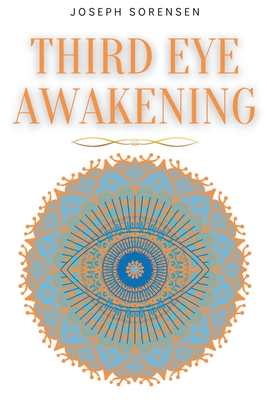 Third Eye Awakening: A Guided Meditation manual to Expand Mind Power, Enhance Intuition, Psychic Abilities using Chakra Meditation & Self H Cover Image