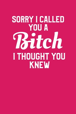 Sorry I Called You A Bitch I Thought You Knew: Funny Gag Gift for Birthday or Retirement Man or Woman By Pansy D. Price Cover Image
