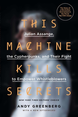 This Machine Kills Secrets: Julian Assange, the Cypherpunks, and Their Fight to Empower Whistleblowers Cover Image