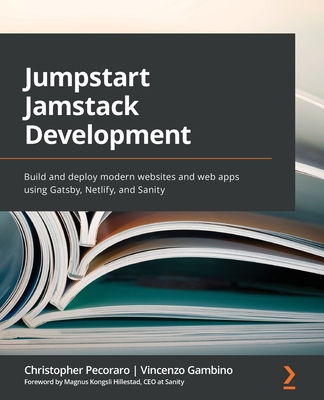 Jumpstart Jamstack Development: Build and deploy modern websites and web apps using Gatsby, Netlify, and Sanity Cover Image