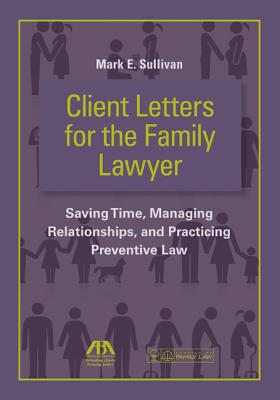 Client Letters for the Family Lawyer: Saving Time, Managing Relationships, and Practicing Preventive Law Cover Image