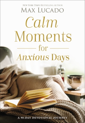 Calm Moments for Anxious Days: A 90-Day Devotional Journey By Max Lucado Cover Image