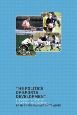 The Politics of Sports Development: Development of Sport or Development Through Sport? Cover Image