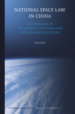 National Space Law in China: An Overview of the Current Situation and Outlook for the Future (Studies in Space Law #10) Cover Image