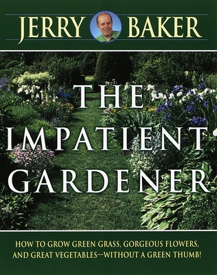 Impatient Gardener: How to Grow Green Grass, Gorgeous Flowers, and Great Vegetables--Without a Green Thumb! By Jerry Baker Cover Image