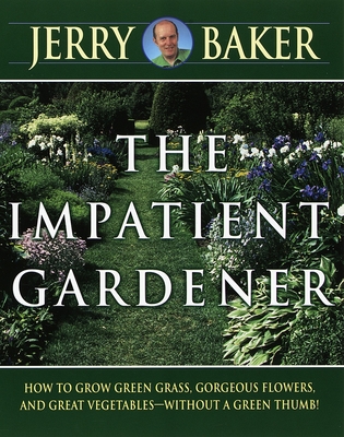 Impatient Gardener: How to Grow Green Grass, Gorgeous Flowers, and Great Vegetables--Without a Green Thumb! Cover Image