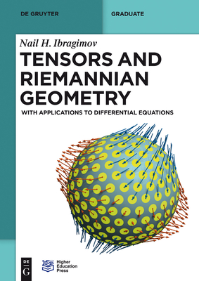 Tensors and Riemannian Geometry: With Applications to Differential Equations (de Gruyter Textbook) By Nail H. Ibragimov, Higher Education Press (Contribution by) Cover Image
