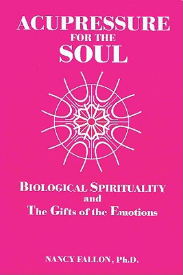 Acupressure for the Soul: Biological Spirituality and the Gifts of the Emotions